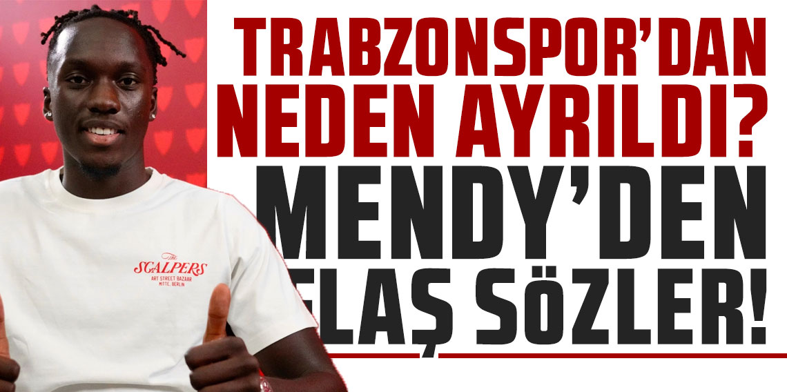 TRABZONSPOR’DAN NEDEN AYRILDI? MENDY’DEN FLAŞ SÖZLER!
