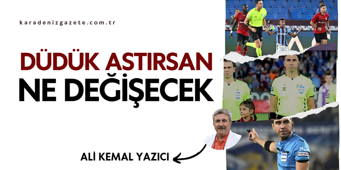 Ali Kemal Yazıcı; Düdük astırsan ne değişecek?
