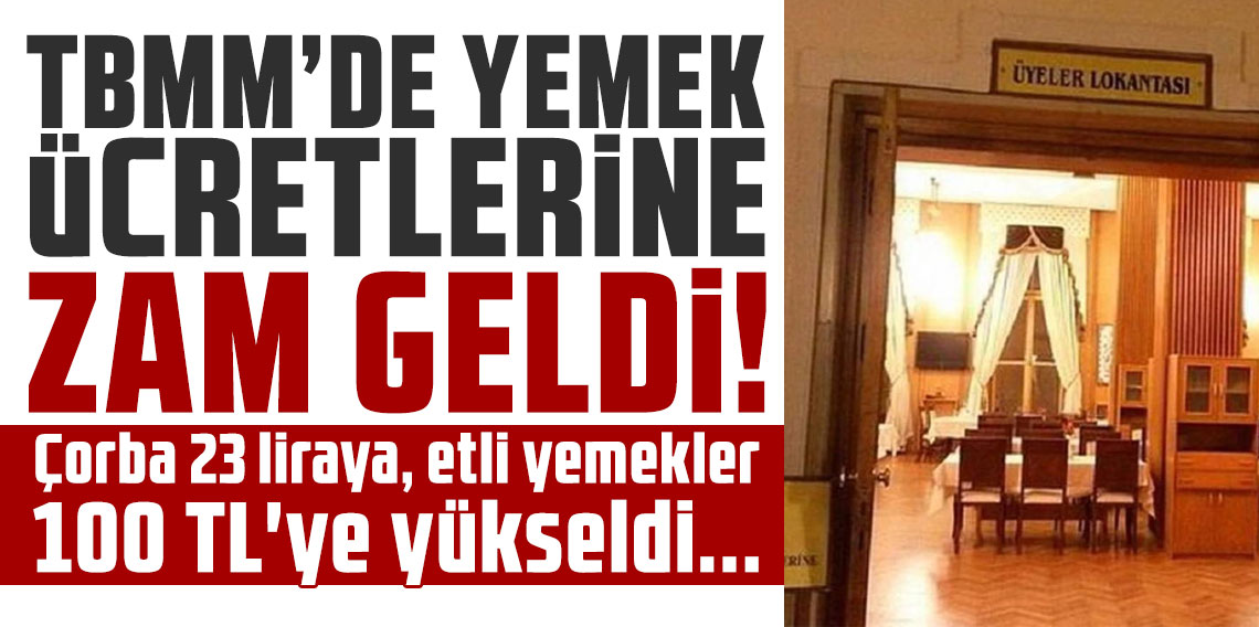 TBMM'de yemek ücretlerine zam: Çorba 23 liraya, etli yemekler 100 TL'ye yükseldi...