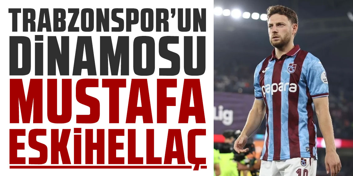 Trabzonspor’un dinamosu Mustafa Eskihellaç