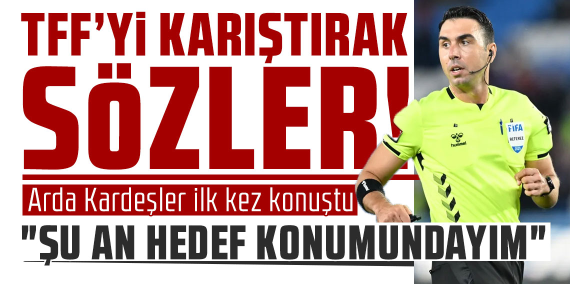 TFF'yi karıştıracak sözler! Arda Kardeşler ilk kez konuştu: ''Şu an hedef konumundayım