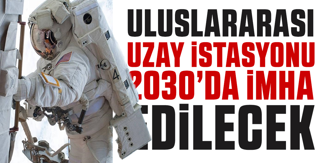 Uluslararası Uzay İstasyonu 2030’da imha edilecek
