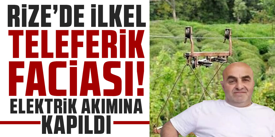 Rize'de ilkel teleferik faciası! Elektrik akımına kapıldı