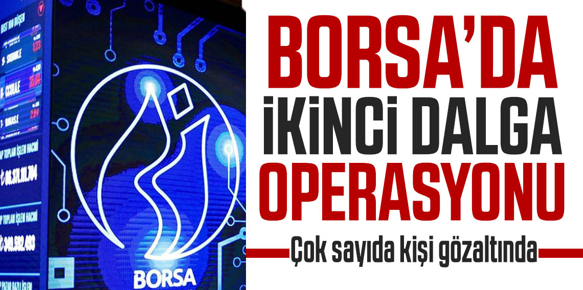 Borsada ikinci dalga operasyonu! Çok sayıda kişi gözaltında