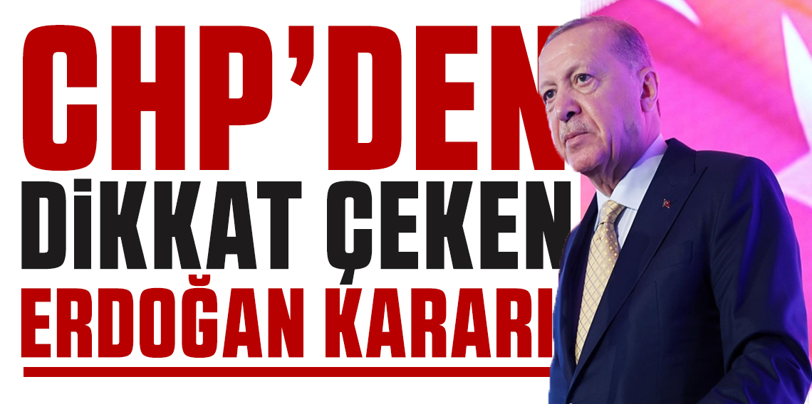 CHP’den dikkat çeken 'Erdoğan' kararı