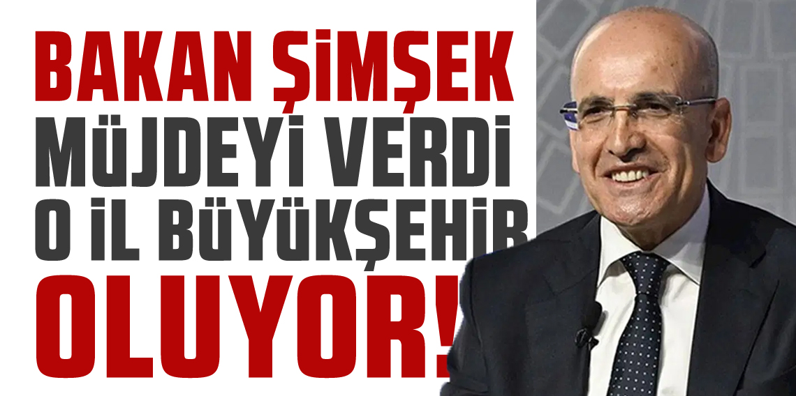 Bakan Şimşek o il için müjdeyi verdi