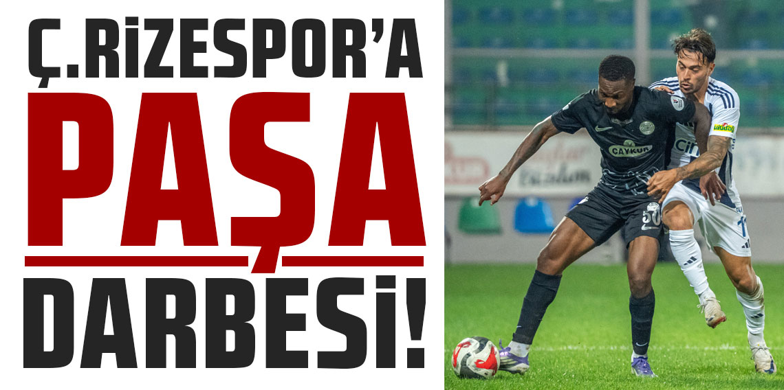 Çaykur Rizespor’a Paşa darbesi!