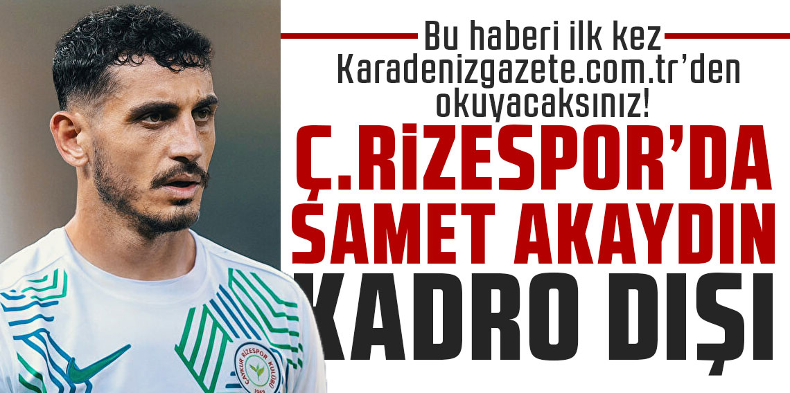 Bu haberi ilk kez Karadenizgazete.com.tr’den okuyacaksınız! ÇAYKUR RİZESPOR’DA SAMET AKAYDIN KADRO DIŞI!