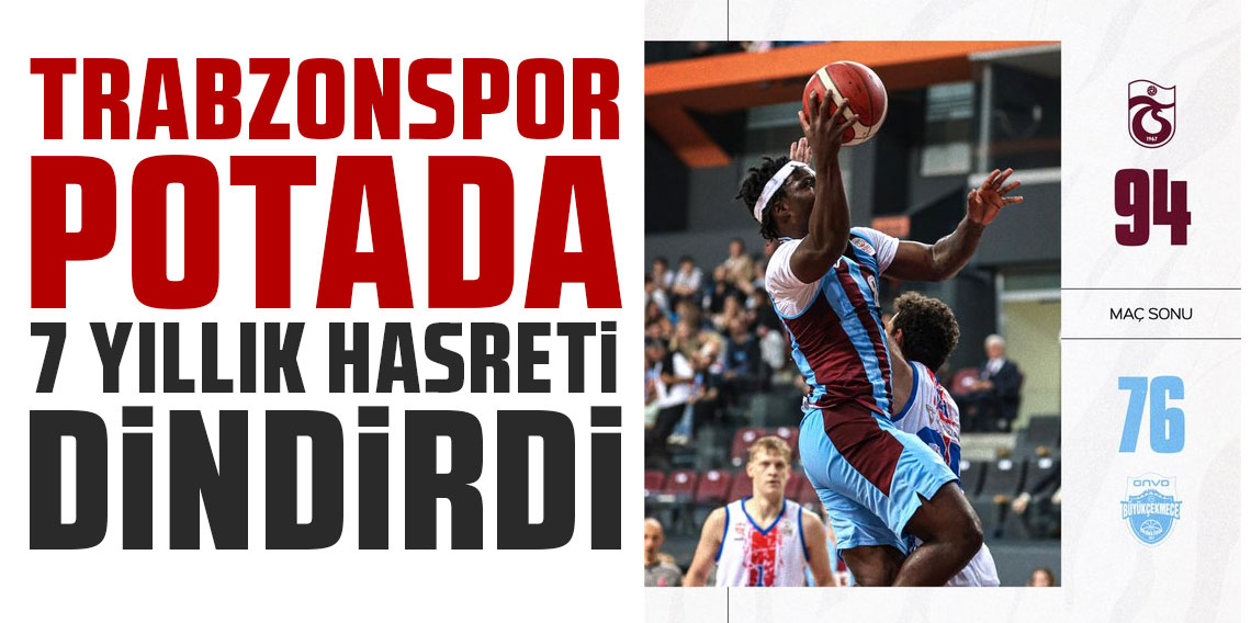 Trabzonspor potada 7 yıllık hasreti dindirdi!