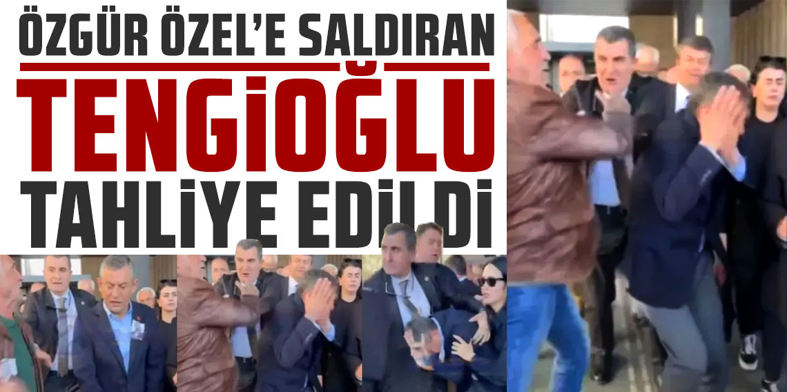 Özgür Özel'e saldıran Tengioğlu tahliye edildi