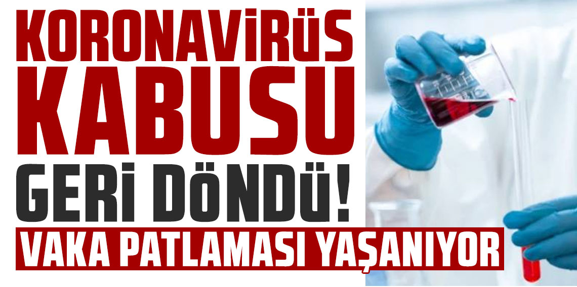 Koronavirüs kabusu geri döndü! Türkiye'de yeniden vaka patlaması yaşanıyor