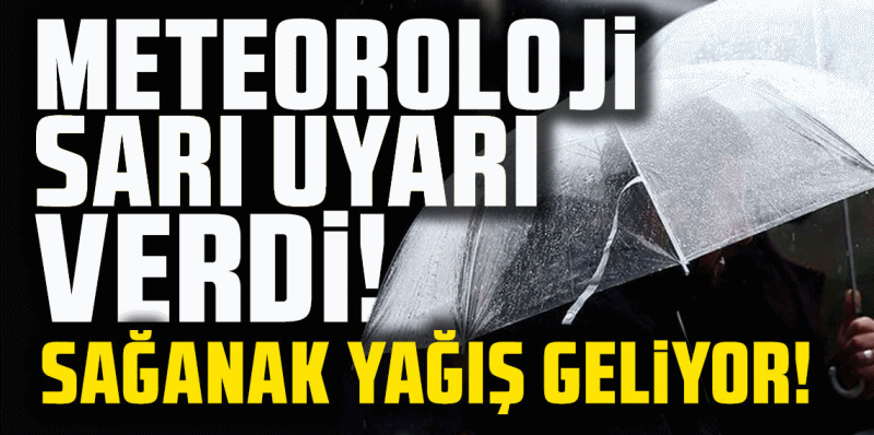 Meteoroloji'den sağanak yağış uyarısı!