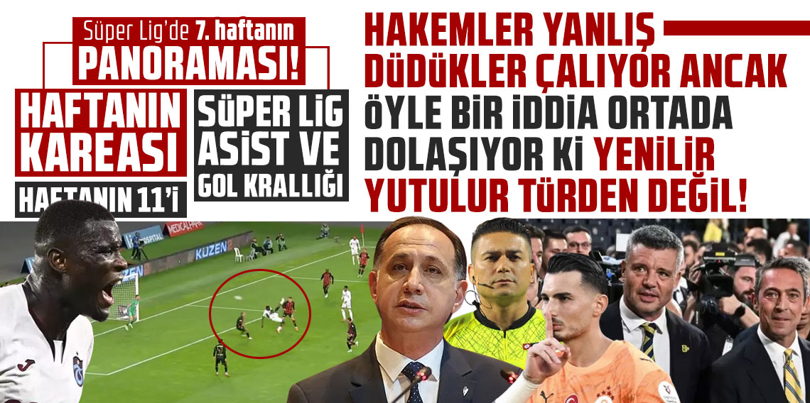 Süper Lig’de 7. haftanın panoraması! HAKEMLER YANLIŞ DÜDÜKLER ÇALIYOR ANCAK ÖYLE BİR İDDİA ORTADA DOLAŞIYOR Kİ YENİLİR YUTULUR TÜRDEN DEĞİL!