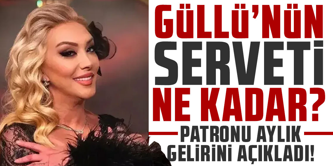 Güllü'nün serveti ne kadar? Patronu aylık gelirini açıkladı!