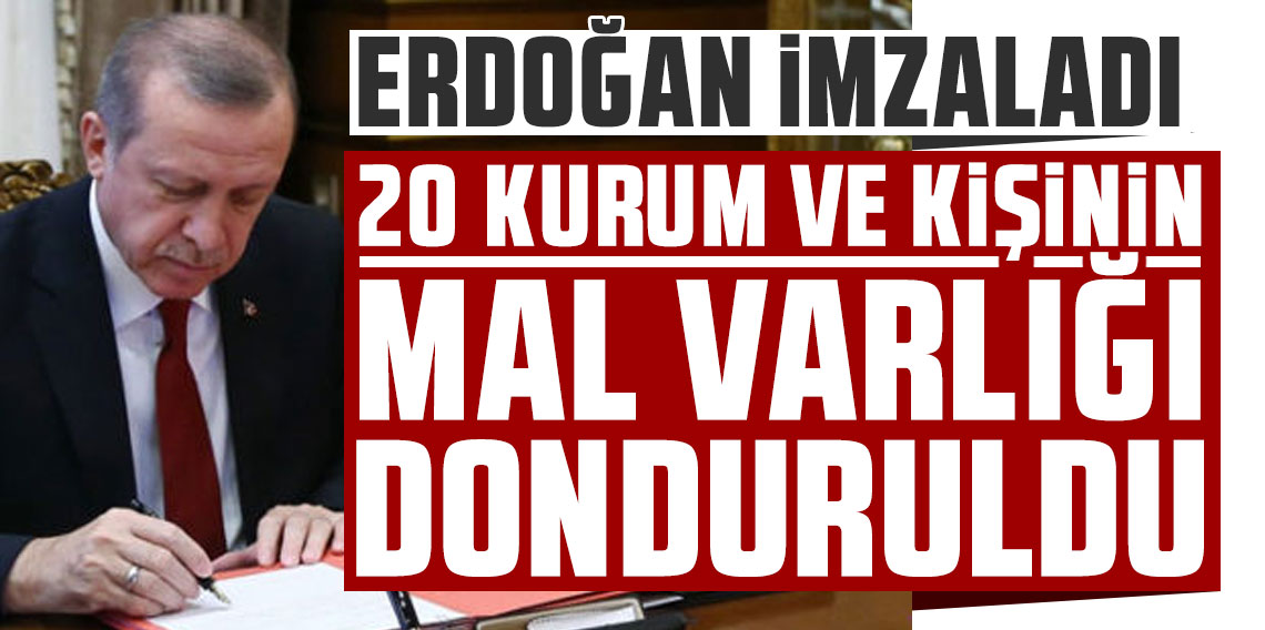 Cumhurbaşkanı Erdoğan'ın imzasıyla 20 kişi ve kuruma şok! Mal varlıkları donduruldu...