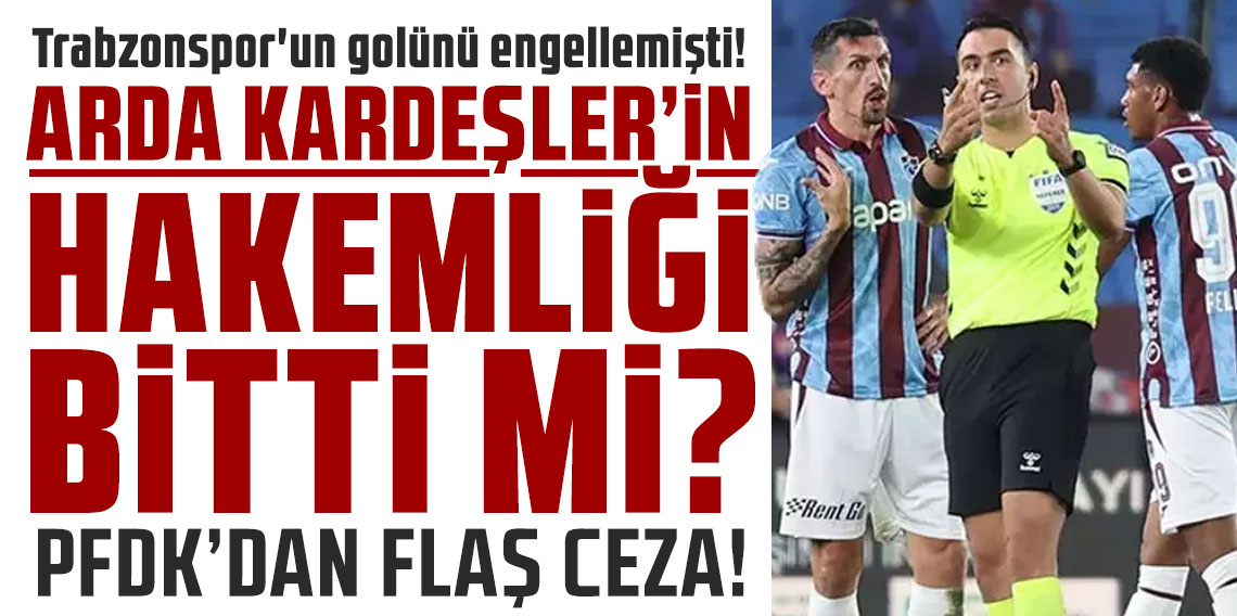 Trabzonspor'un golünü engellemişti! Arda Kardeşler''in hakemliği bitti mi? PFDK'dan flaş ceza!