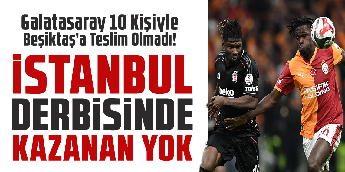 Galatasaray 10 kişiyle Beşiktaş’a teslim olmadı!