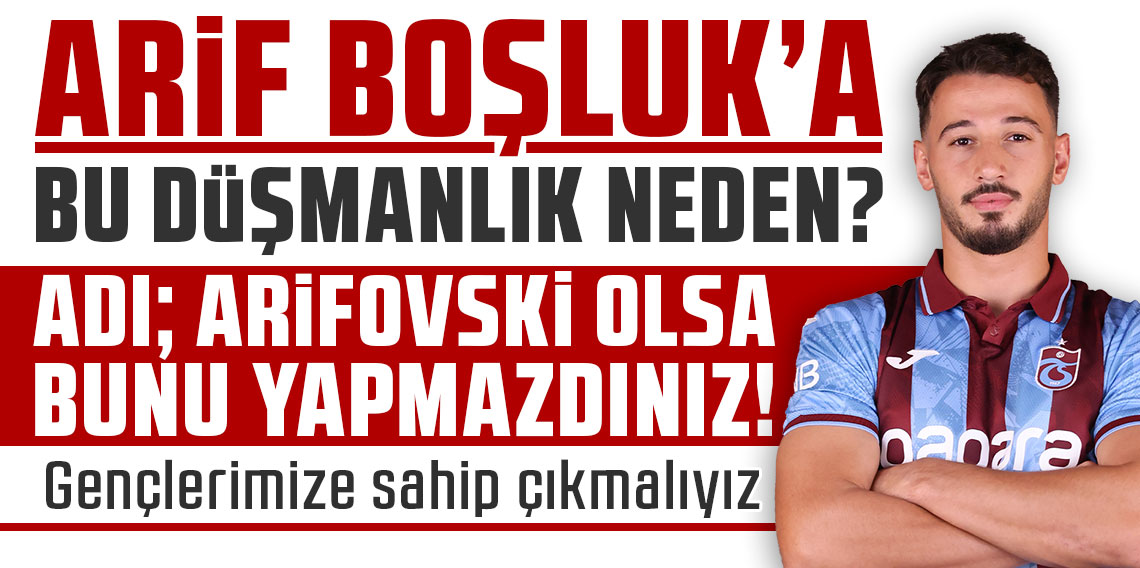 ARİF BOŞLUK’A BU DÜŞMANLIK NEDEN? ADI; ARİFOVSKİ OLSA BUNU YAPMAZDINIZ!