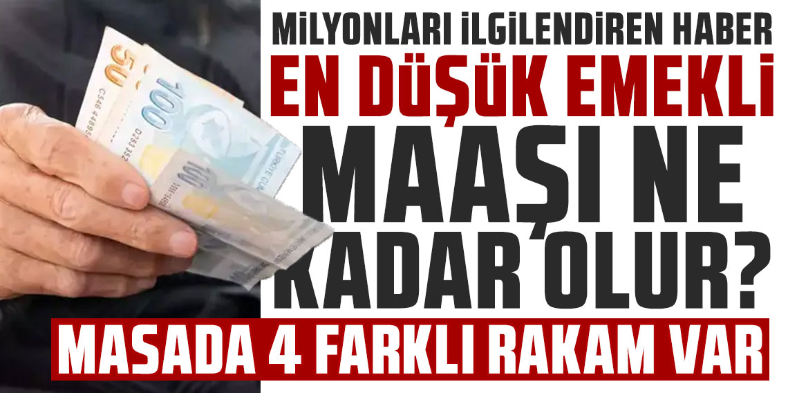En düşük emekli maaşı ne kadar olur? Masada 4 farklı rakam var!
