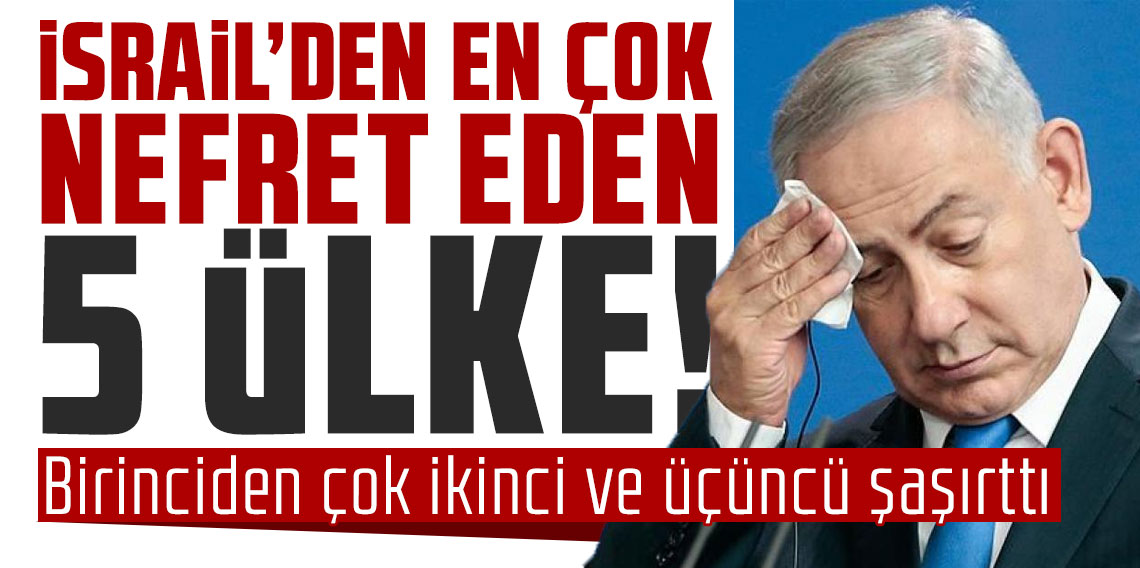 İsrail'den en çok nefret eden 5 ülke: Birinciden çok ikinci ve üçüncü şaşırttı