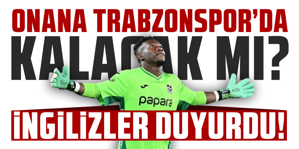 İngilizler duyurdu! Onana Trabzonspor'da kalacak mı?