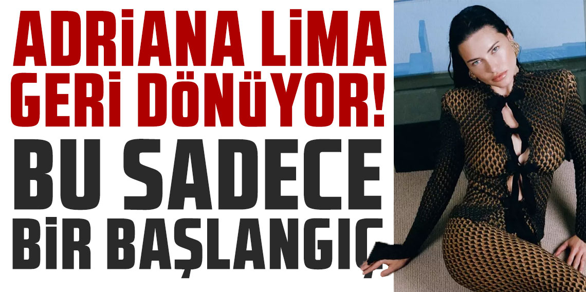 Adriana Lima geri dönüyor: Bu sadece bir başlangıç