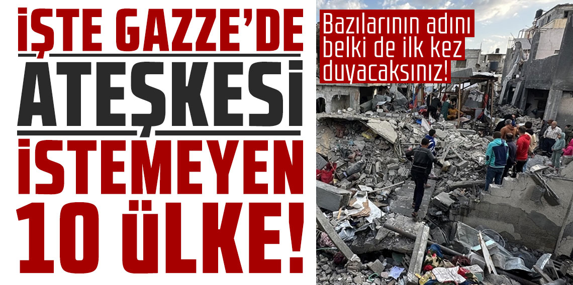 Bazılarının adını belki de ilk kez duyacaksınız! İşte Gazze'de ateşkesi istemeyen 10 ülke