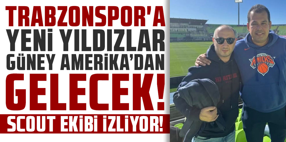 TRABZONSPOR'A YENİ YILDIZLAR GÜNEY AMERİKA’DAN GELECEK!