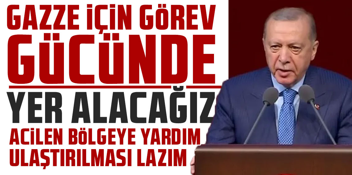 Cumhurbaşkanı Erdoğan: Gazze için görev gücünde yer alacağız
