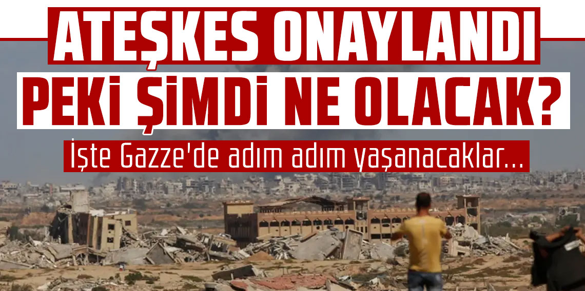 Ateşkes onaylandı, peki şimdi ne olacak? İşte Gazze'de adım adım yaşanacaklar