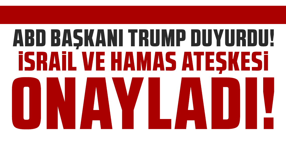 Trump duyurdu: İsrail ve Hamas ateşkesi onayladı