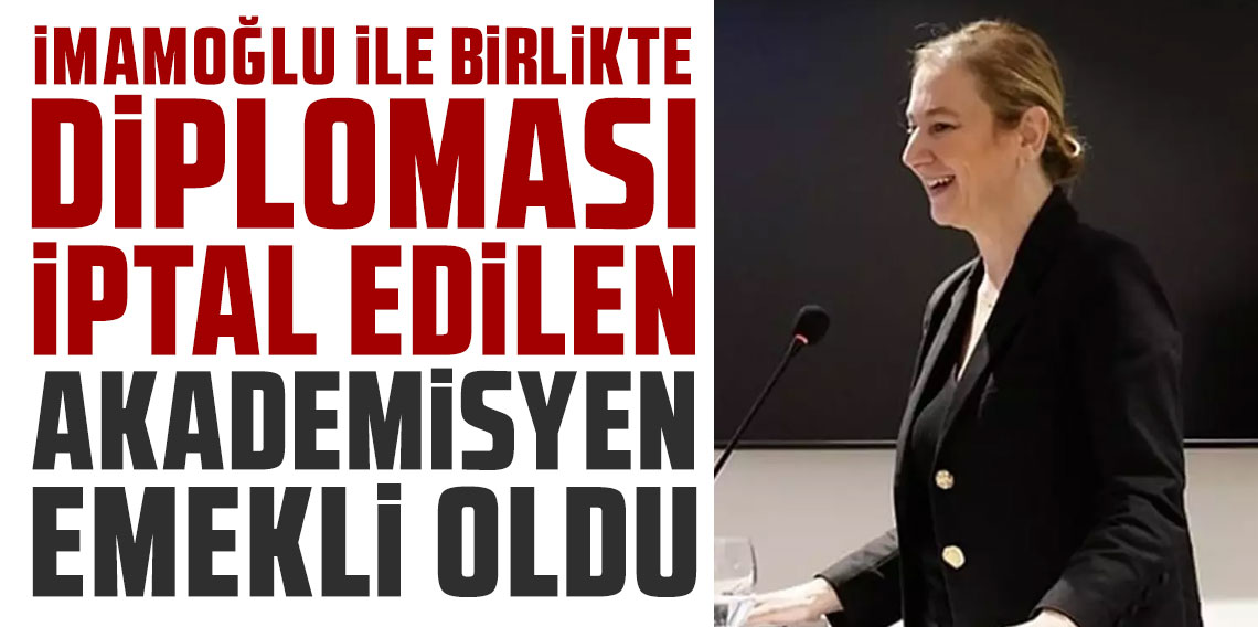 İmamoğlu ile birlikte diploması iptal edilen akademisyen emekli oldu