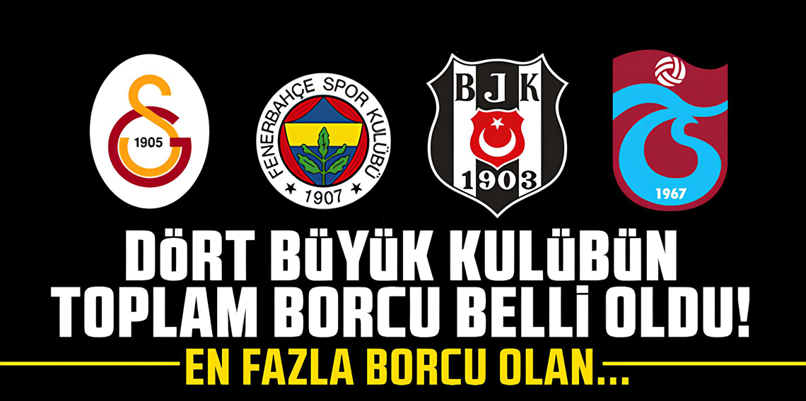 Dört büyükler borç batağında! İşte kulüplerin borcu