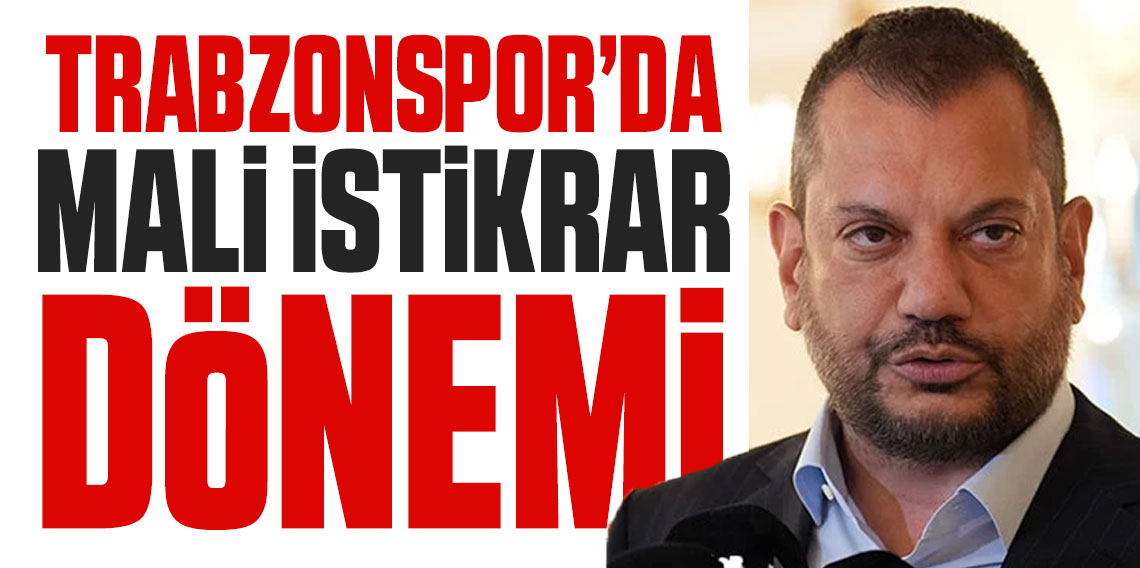 Trabzonspor’da mali istikrar dönemi