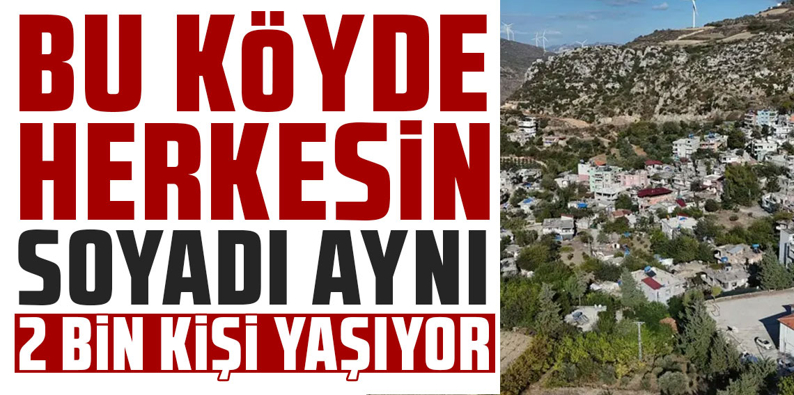 2 bin nüfuslu köyde herkesin soyadı aynı