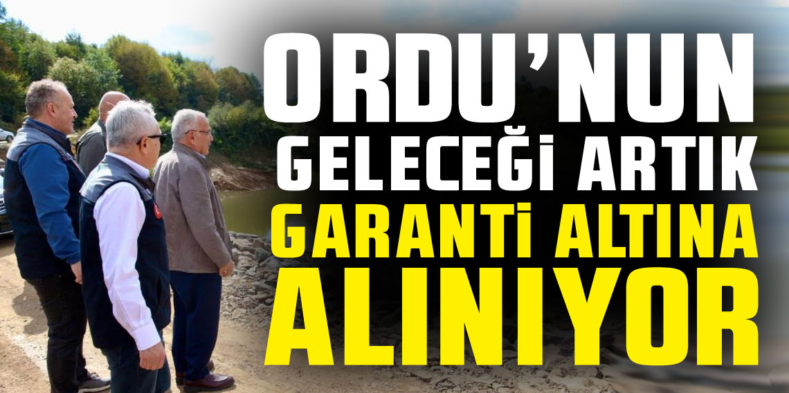 Ordu'nun yarınları garanti altına alınıyor