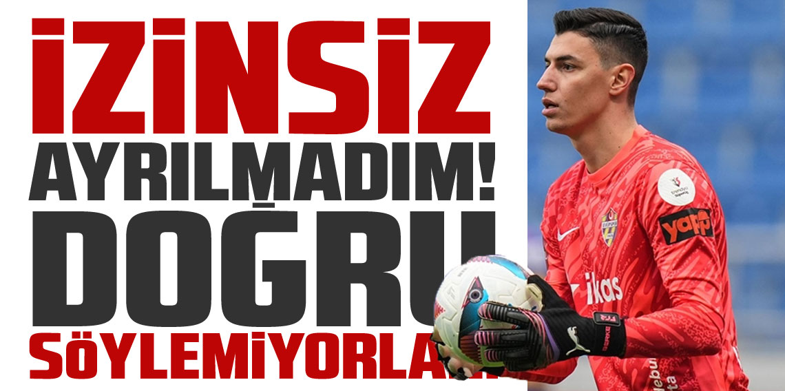 Berke Özer; İzinsiz Ayrılmadım Yalan Söylüyorlar
