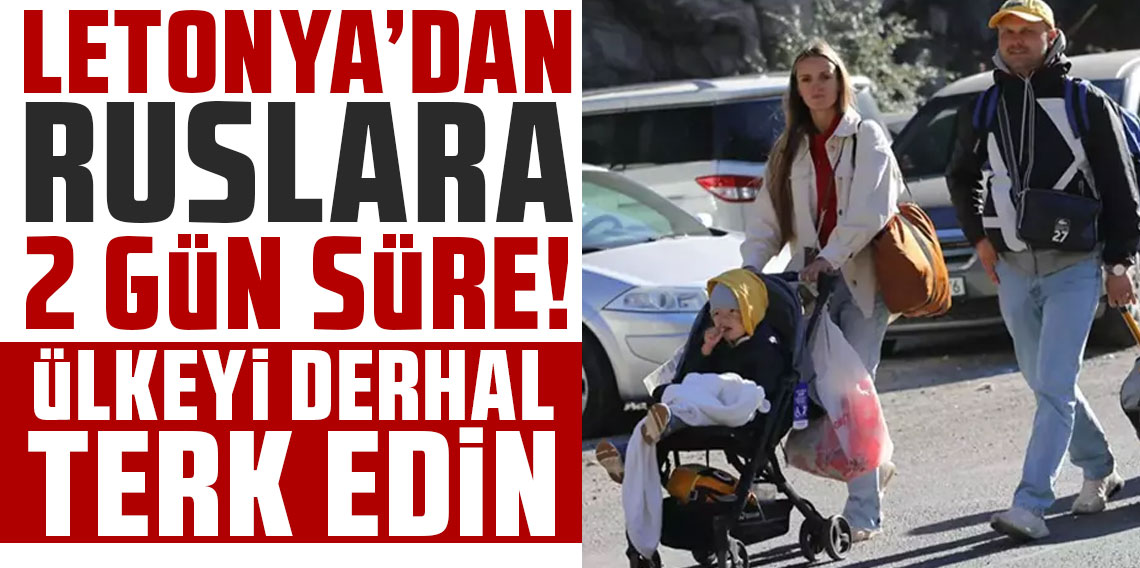 Letonya'dan Rus vatandaşlarına 2 gün süre: Derhal ülkeyi terk edin
