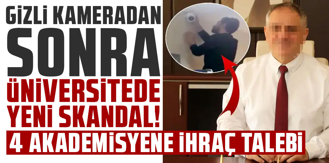 Gizli kameradan sonra yeni skandal! 4 akademisyene ihraç talebi