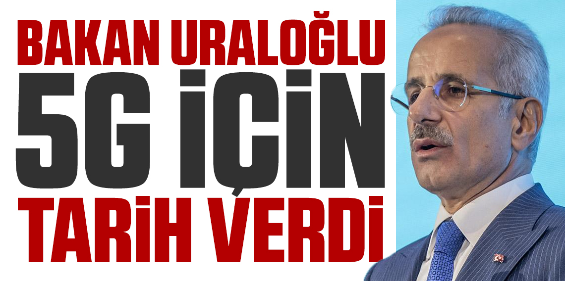Bakan Uraloğlu 5G hizmeti için tarih verdi