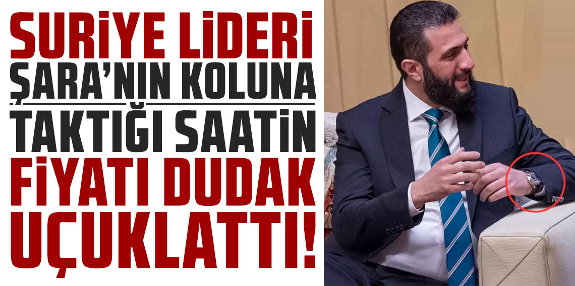 Suriye lideri Şara'nın koluna taktığı saatin fiyatı dudak uçuklattı