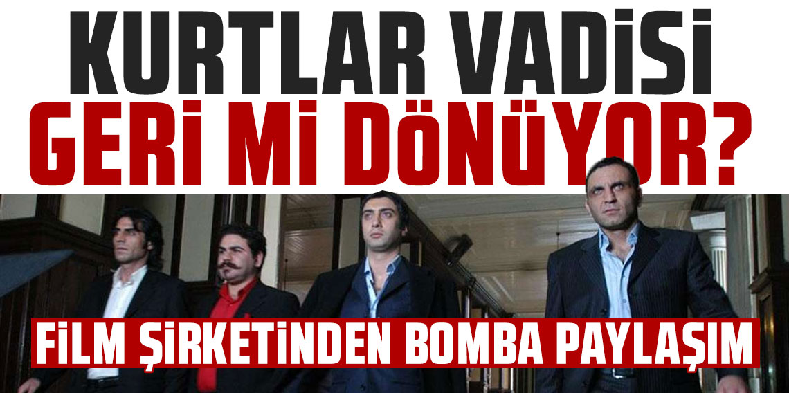 Kurtlar vadisi geri mi dönüyor? Film şirketinden bomba paylaşım