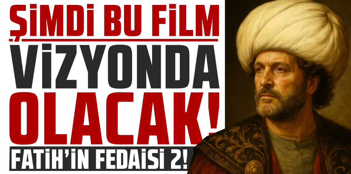 ŞİMDİ BU FİLM VİZYONDA OLACAK! FATİH’İN FEDAİSİ 2!
