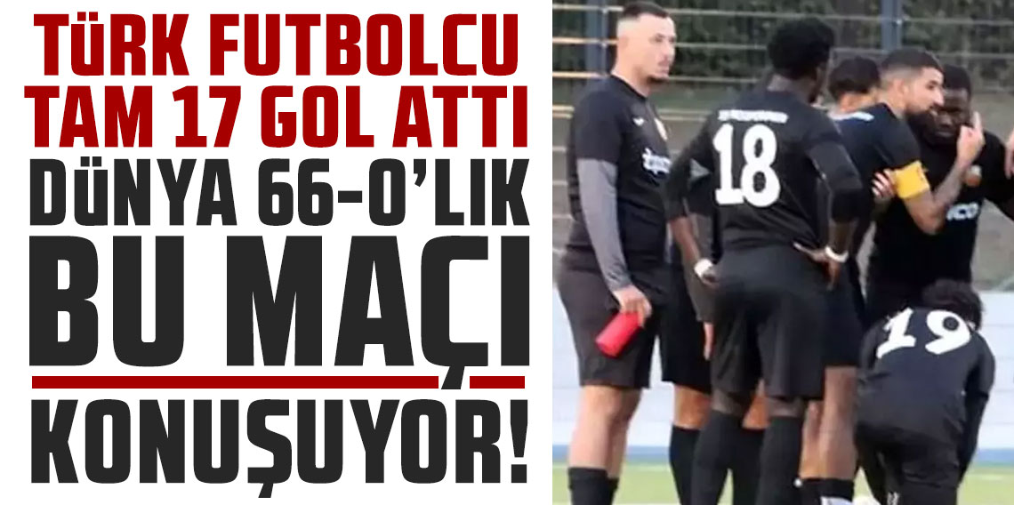 Türk futbolcu tam 17 gol attı! Dünya 66-0'lık bu maçı konuşuyor