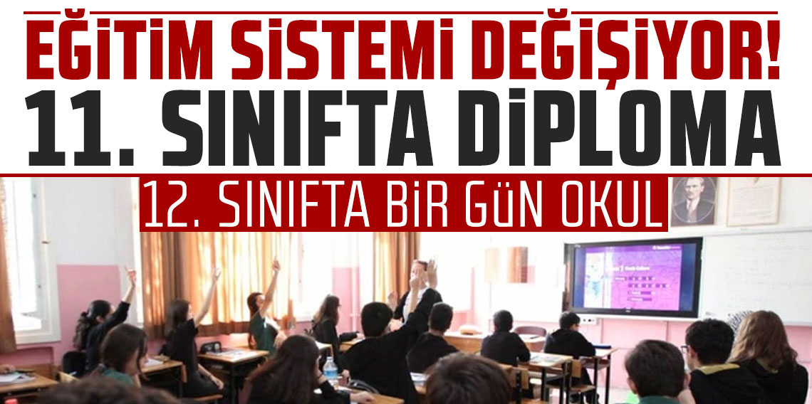 11. sınıfta diploma, 12. sınıfta 1 gün okul... Eğitim sistemi değişiyor