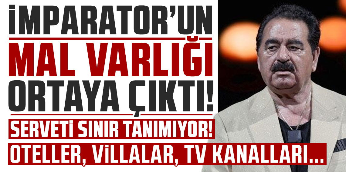 İbrahim Tatlıses'in serveti sınır tanımıyor! İmparator'un mal varlığı saymakla bitmedi