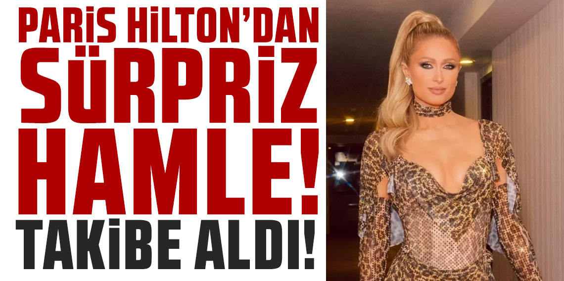 Paris Hilton'dan sürpriz hamle: Türk şarkıcıyı takibe aldı