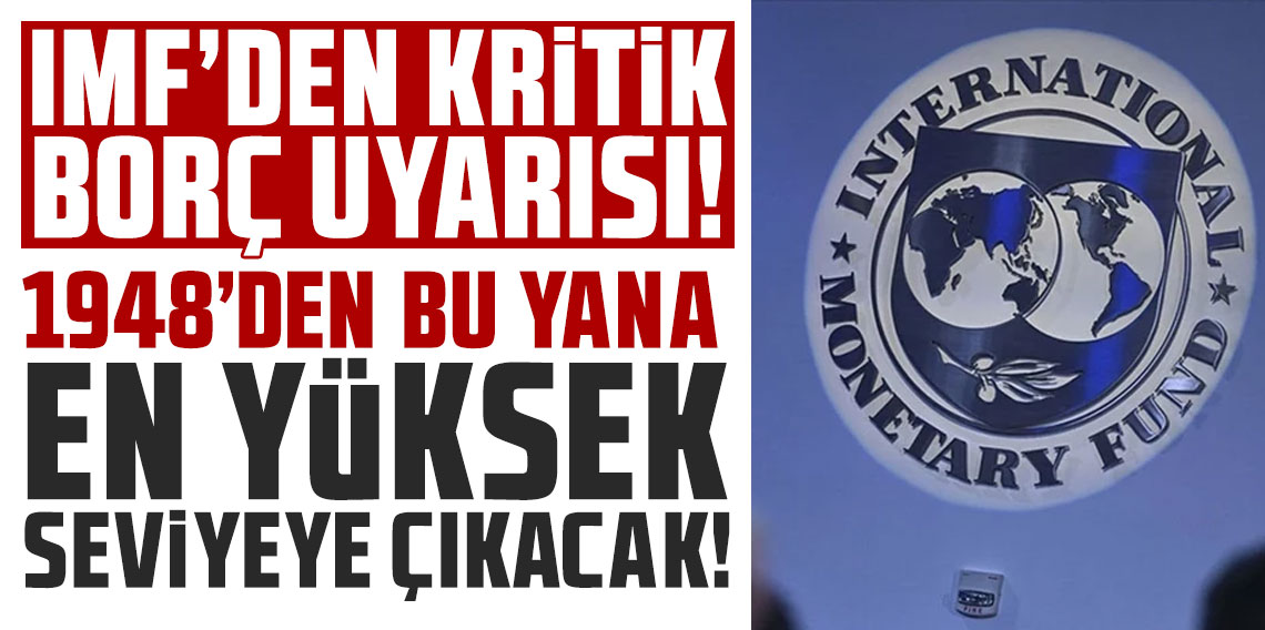 IMF'den kritik borç uyarısı: 1948'den bu yana en yüksek seviyeye çıkacak