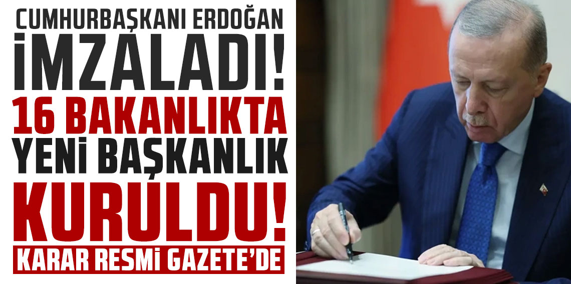 16 bakanlıkta yeni başkanlık kuruldu: Karar Resmi Gazete'de