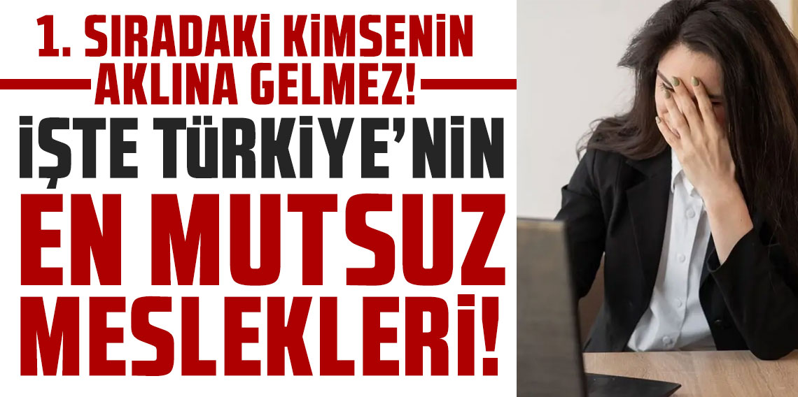 İşte Türkiye'nin en mutsuz meslekleri